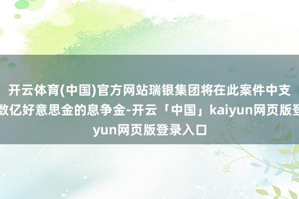 开云体育(中国)官方网站瑞银集团将在此案件中支付至少数亿好意思金的息争金-开云「中国」kaiyun网页版登录入口