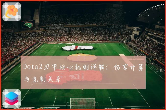 Dota2刃甲核心机制详解:伤害计算与克制关系